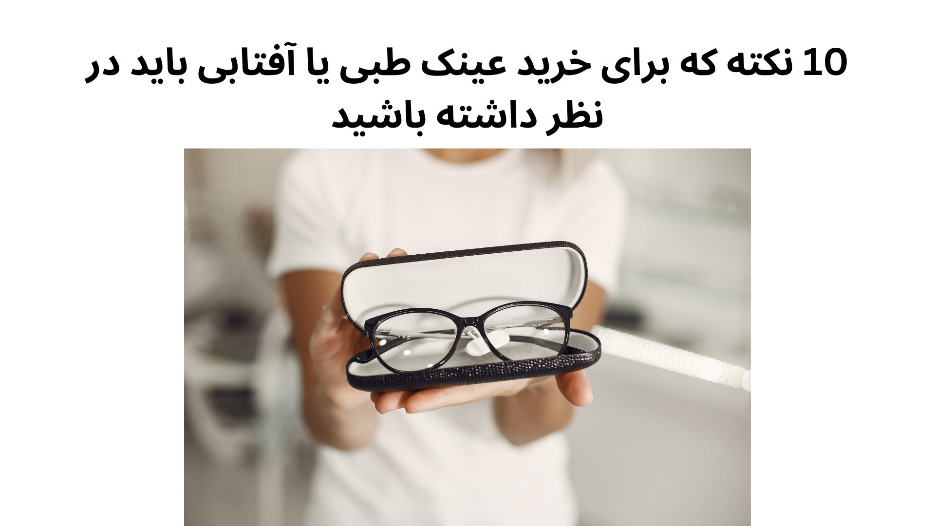 10 نکته که برای خرید عینک طبی یا آفتابی باید در نظر داشته باشید
