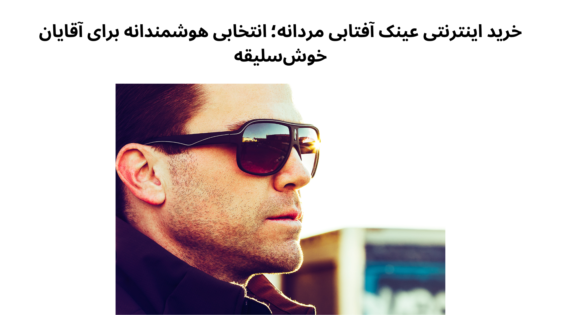 خرید اینترنتی عینک آفتابی مردانه؛ انتخابی هوشمندانه برای آقایان خوش‌سلیقه